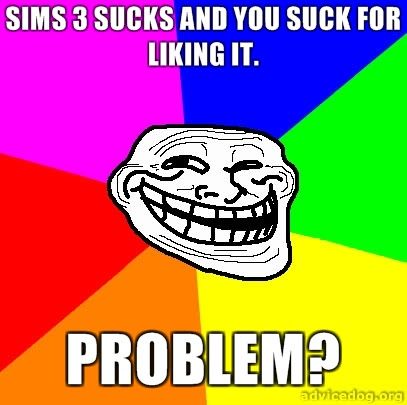 Sims-3-Sucks-and-you-Suck-for-Liking-it-Problem.jpg